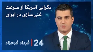 ‏‏‏﻿﻿۲۴ با فرداد فرحزاد: نگرانی در واشینگتن از افزایش سرعت غنی‌سازی اورانیوم در ایران