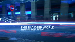 This Is A Deep World | Deep House Set | 2018 Mixed By Johnny M