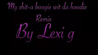 My shit a boogie wit da hoodie Remix By Lexi G