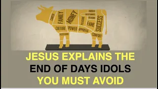 JESUS EXPLAINS THE END OF THE WORLD IDOLS--YOU MUST AVOID
