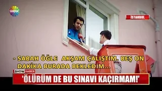 "Ölürüm de bu sınavı kaçırmam!"