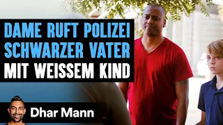 DAME RUFT POLIZEI SCHWARZER VATER Mit Weissem Kind | Dhar Mann