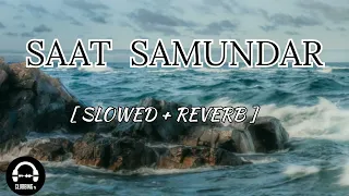Saat Samundar ( Slowed + Reverb ) _ Trending and Lofi Song.//