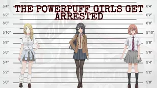 THE POWERPUFF GIRLS GET ARRESTED || TOKYO REVENGERS X Y/N