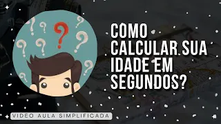 Como calcular sua idade em segundos?