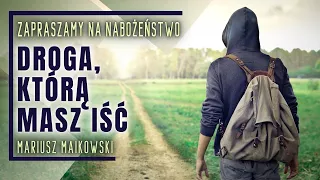 Nabożeństwo 04.05.2024 - "Droga, którą masz iść" - Mariusz Maikowski