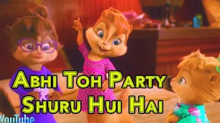 Song Abhi Toh Party Shuru Hui Hai || Badshah | Dj Party Song || Chipmunks Version | Hindi Video Song