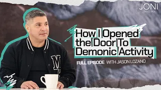 How I Opened The Door To Demonic Activity: Finding Freedom From Oppressive Spirits with Jason Lozano