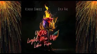 You Light Me Up Like Fire (Official Lyric Video) - Kendra Dantes and Eyla Rae