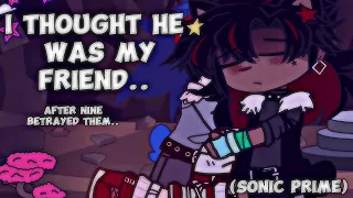 𝐈 𝐓𝐇𝐎𝐔𝐆𝐇𝐓 𝐇𝐄 𝐖𝐀𝐒 𝐌𝐘 𝐅𝐑𝐈𝐄𝐍𝐃..//After Nine betrayed Sonic & Shadow//SONIC PRIME Gacha//Sonadow?//MY AU