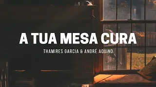 THAMIRES GARCIA, ANDRÉ AQUINO | A TUA MESA CURA [COM LETRA + LYRIC VIDEO]