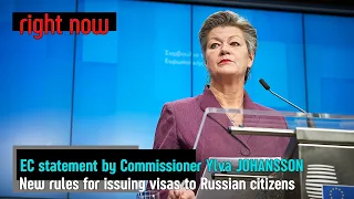 Right Now - EC statement by Ylva JOHANSSON. New rules for issuing visas to Russian citizens.