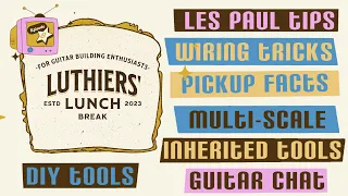 Guitar making advice, tips, and tricks: Luthiers' Lunch Break, episode 8