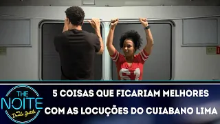 5 coisas que ficariam melhores com as locuções do Cuiabano Lima | The Noite (17/10/18)