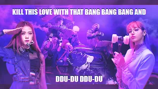 KILL THIS LOVE WITH THAT BANG BANG BANG AND DDU-DU DDU-DU [MASHUP]