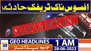 Geo News Headlines 1 AM | Sad News - Traffic Incident | 28th June 2023
