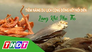 Tiềm năng du lịch cộng đồng kết nối đến Làng khô Phú Thọ | Lửa làng nghề - 5/7/2023 | THDT