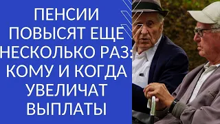 ПЕНСИИ ПОВЫСЯТ ЕЩЕ НЕСКОЛЬКО РАЗ: КОМУ И КОГДА УВЕЛИЧАТ ВЫПЛАТЫ