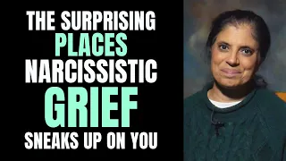 The surprising places narcissistic grief can sneak up on you