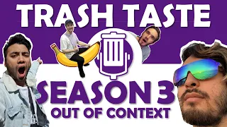 TRASH TASTE OUT OF CONTEXT SEASON 3