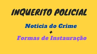 INQUERITO POLICIAL - Notícia do Crime e Formas de Instauração
