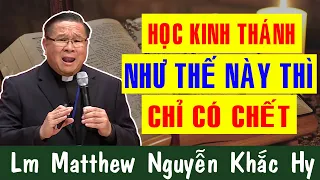 HỌC KINH THÁNH NHƯ THẾ  NÀY THÌ CHỈ CÓ CHẾT |Bài Giảng Để Đời Của Lm Matthew Nguyễn Khắc Hy