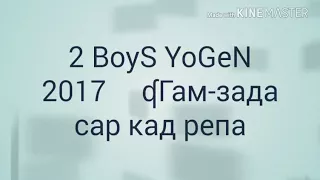 2 Boys Yogen ма гуш кадм реп 2017 ина бародаро репаки тенч