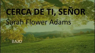 BAJO.  Cerca de ti,Señor .Sarah Flower Adams