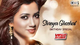 Shreya Ghoshal's Birthday Special  - Video Jukebox | Hindi Hit Songs | Shreya Ghoshal Songs