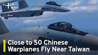 Close to 50 Chinese Warplanes Fly Near Taiwan | TaiwanPlus News