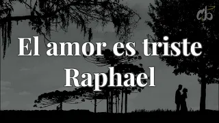 El amor es triste - Raphael//Letra