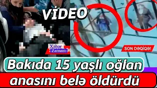 Bakıda məktəbli anasını BELƏ ÖLDURDÜ - ANBAAN VİDEO