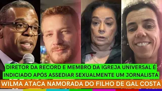 Polícia INVESTIGA diretor da Record que ASSEDIOU repórter + Wilma ATACA namorada do filho de Gal