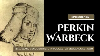 Episode 124: Perkin Warbeck | Renaissance English History Podcast