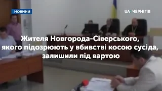 Жителя Новгорода-Сіверського, якого підозрюють у вбивстві косою сусіда, залишили під вартою