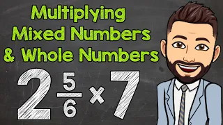 Multiplying Mixed Numbers and Whole Numbers | Math with Mr. J
