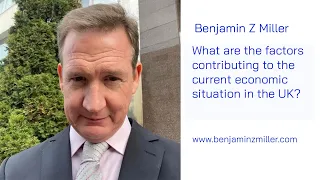 What are the factors contributing to the current economic situation in the UK? Benjamin Z Miller