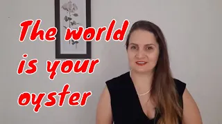 English Idioms | The world is your oyster