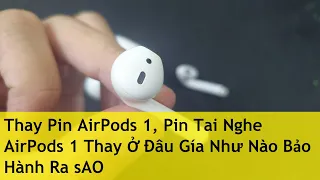 Thay Pin AirPods 1, Pin Tai Nghe AirPods 1 Thay Ở Đâu Gía Như Nào Bảo Hành Ra sAO