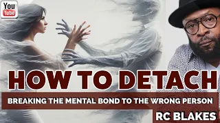 HOW TO TOALLY MENTALLY DETACH FROM A RELATIONSHIP by RC Blakes