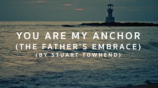 You are My Anchor (The Father's Embrace) by Stuart Townend