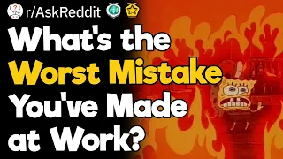 What's the Worst Mistake You've Made at Work?