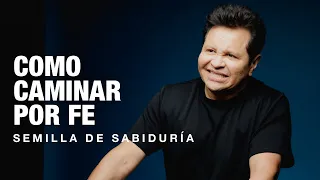 ¿Como caminar por fe? - Semilla de Sabiduría | Guillermo Maldonado