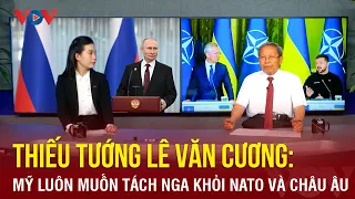 Thiếu tướng Lê Văn Cương: Mỹ luôn muốn tách Nga khỏi NATO và châu Âu | BÁO Điện tử VOV