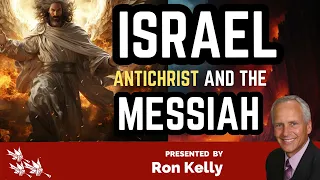 RON KELLY Israel Antichrist and the Messiah