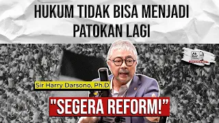 SIR HARRY DARSONO, Ph. D: "HUKUM TIDAK BISA MENJADI PATOKAN LAGI. SEGERA REFORM!"