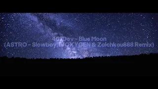 Blue Moon (ASTRO - Slowboy, IVOXYGEN & Zaichkou888 Remix)