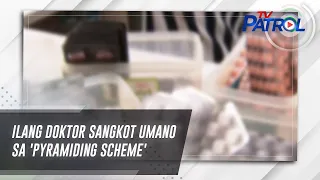 Ilang doktor sangkot umano sa 'pyramiding scheme'