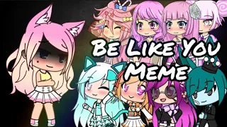 Be Like You Meme || Gachaverse