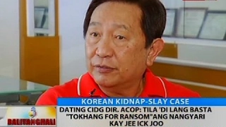 Dating CIDG Dir. Acop: Tila 'di lang basta 'tokhang for ransom' ang nangyari kay Jee Ick Joo